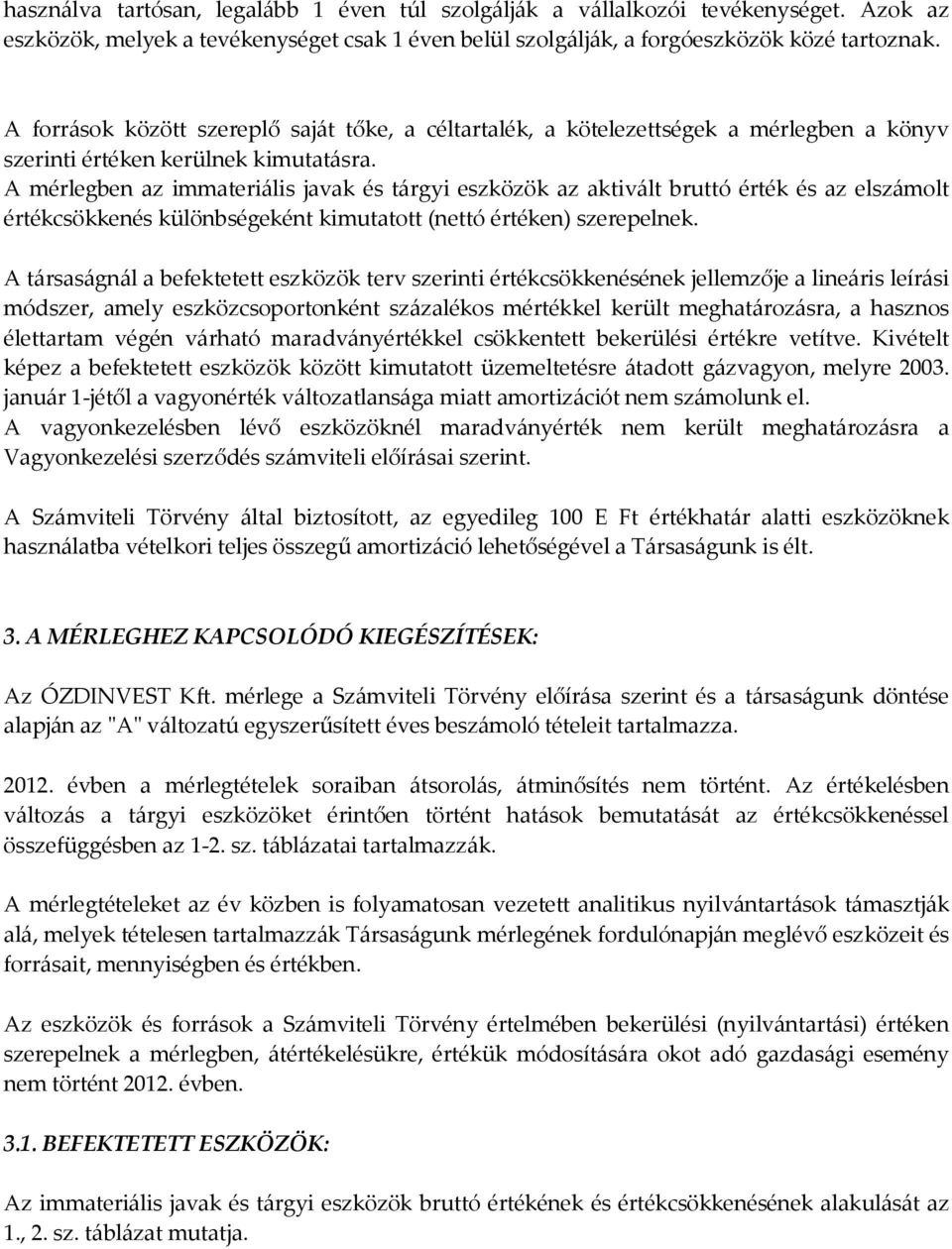 A mérlegben az immateriális javak és tárgyi eszközök az aktivált bruttó érték és az elszámolt értékcsökkenés különbségeként kimutatott (nettó értéken) szerepelnek.