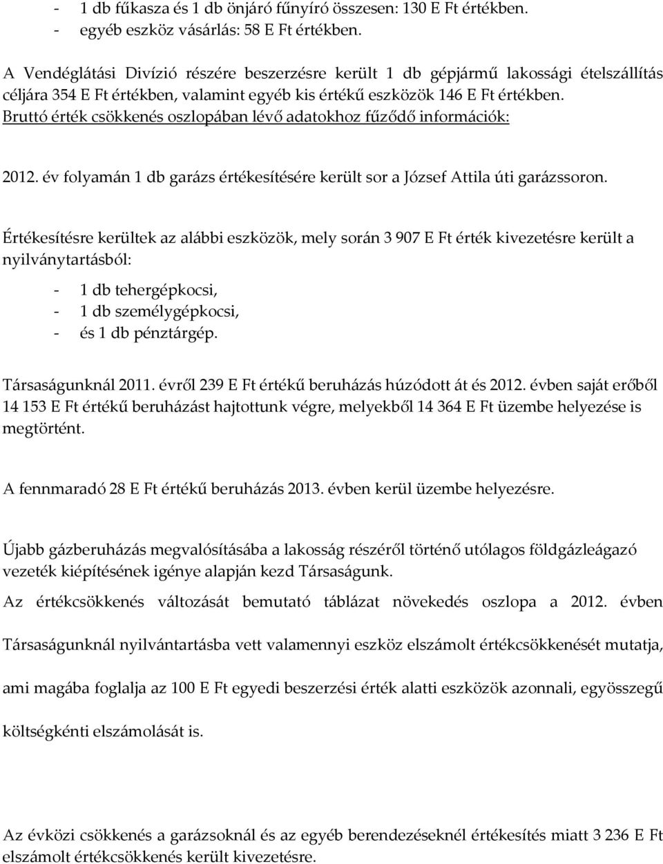 Bruttó érték csökkenés oszlopában lévő adatokhoz fűződő információk: 212. év folyamán 1 db garázs értékesítésére került sor a József Attila úti garázssoron.