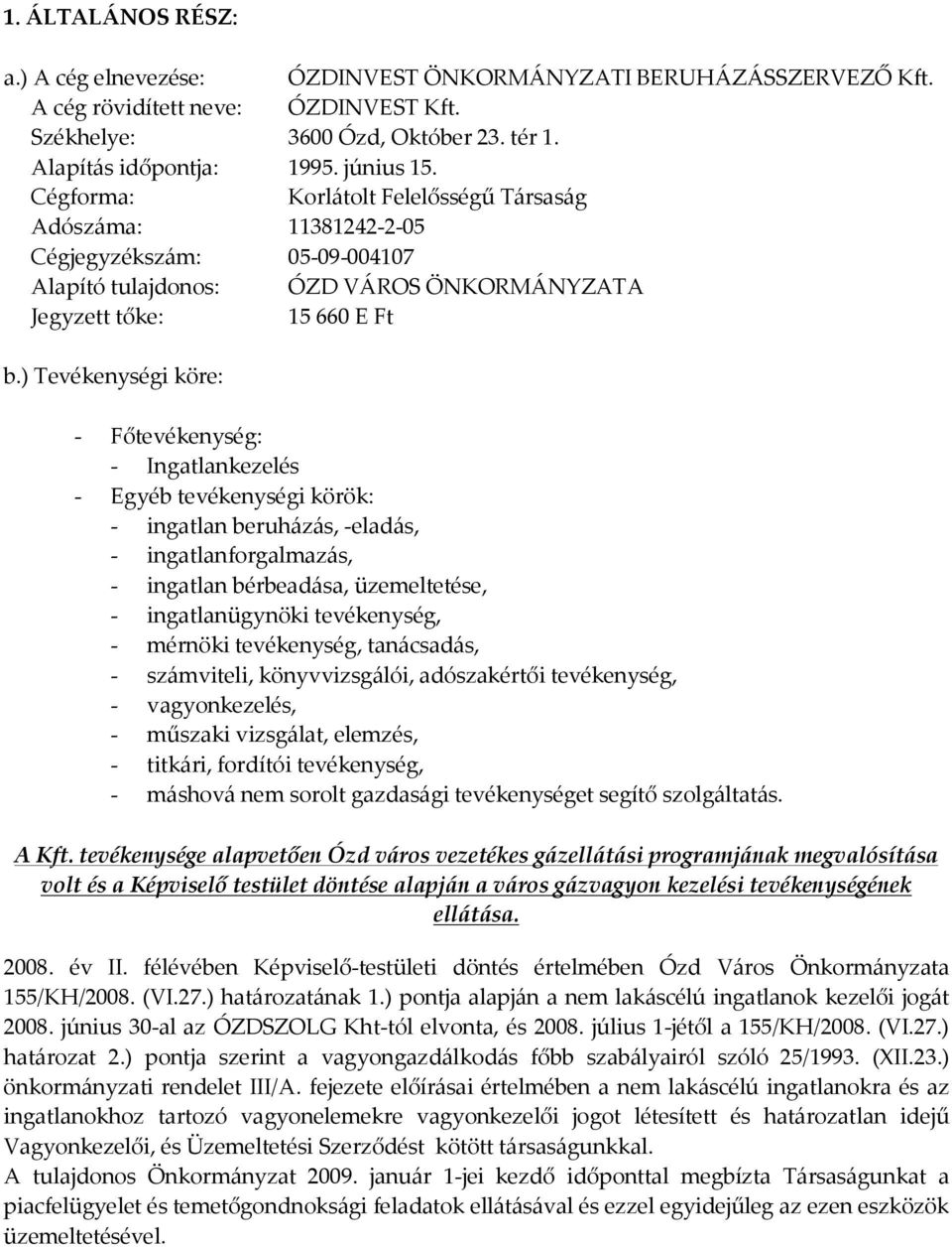 ) Tevékenységi köre: - Főtevékenység: - Ingatlankezelés - Egyéb tevékenységi körök: - ingatlan beruházás, -eladás, - ingatlanforgalmazás, - ingatlan bérbeadása, üzemeltetése, - ingatlanügynöki