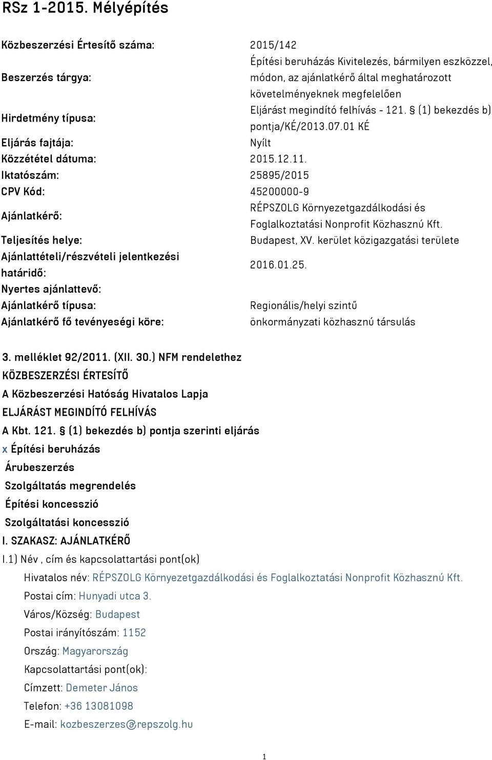 Hirdetmény típusa: Eljárást megindító felhívás - 121. (1) bekezdés b) pontja/ké/2013.07.01 KÉ Eljárás fajtája: Nyílt Közzététel dátuma: 2015.12.11.