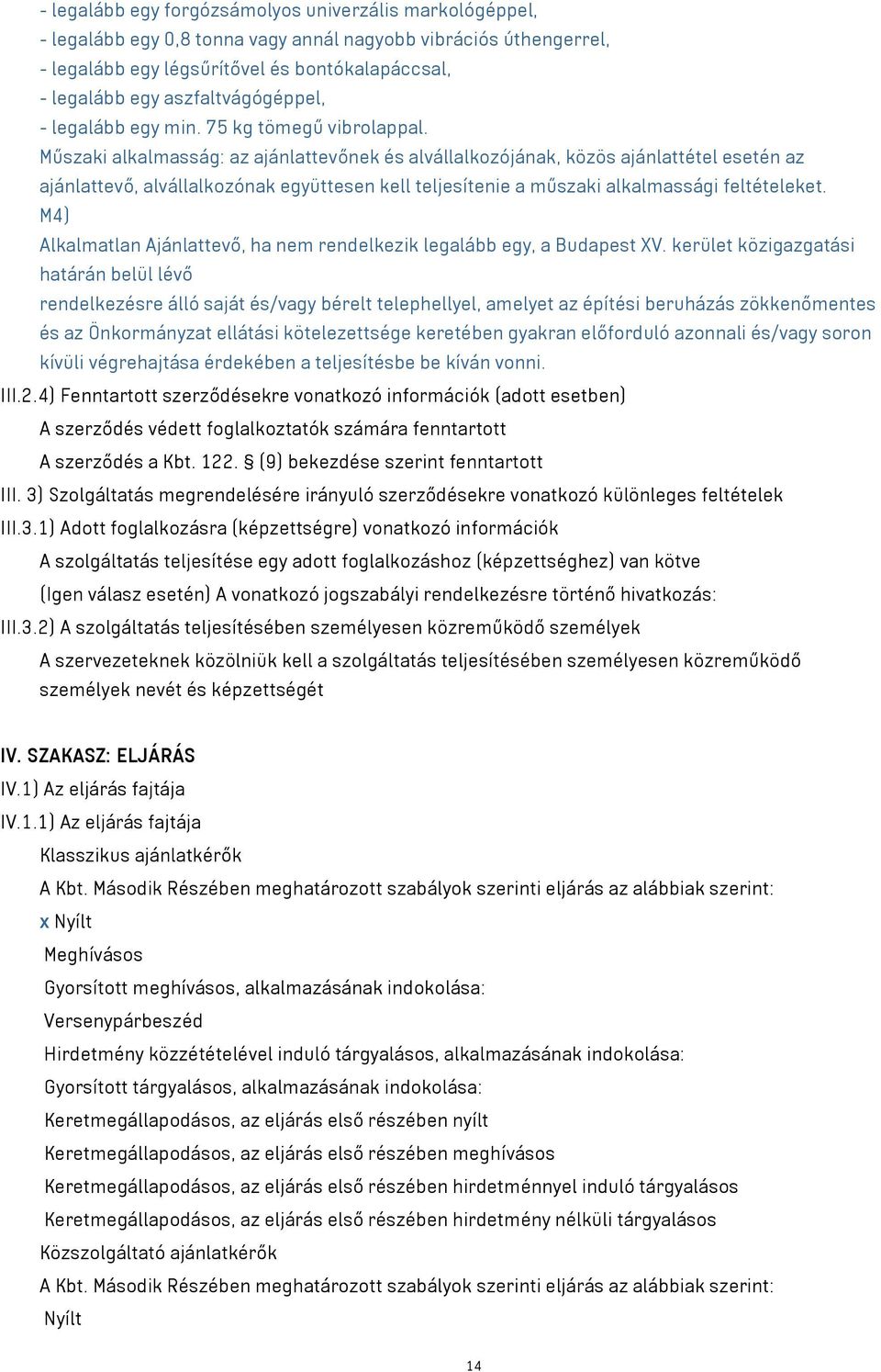 Műszaki alkalmasság: az ajánlattevőnek és alvállalkozójának, közös ajánlattétel esetén az ajánlattevő, alvállalkozónak együttesen kell teljesítenie a műszaki alkalmassági feltételeket.