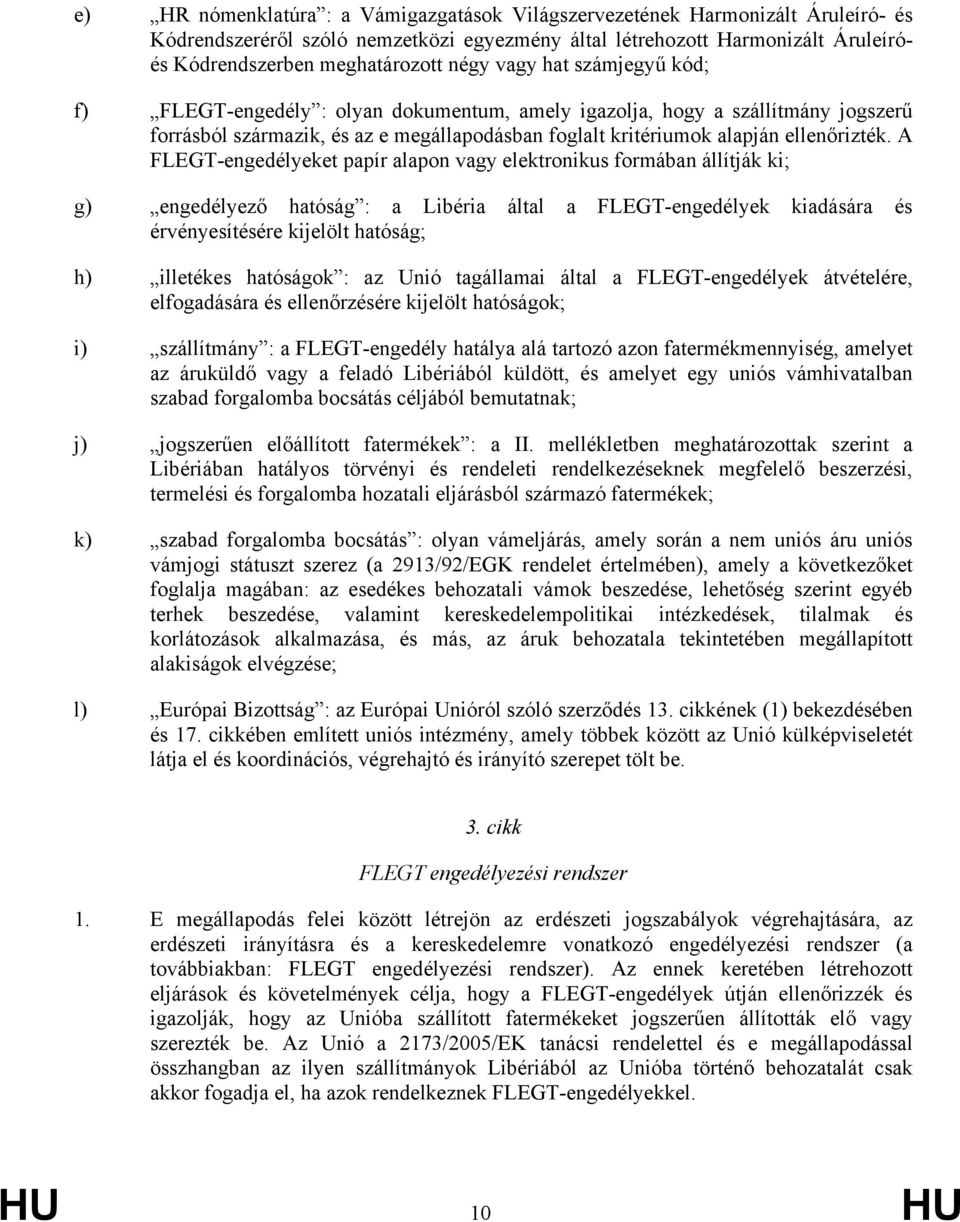 A FLEGT-engedélyeket papír alapon vagy elektronikus formában állítják ki; g) engedélyező hatóság : a Libéria által a FLEGT-engedélyek kiadására és érvényesítésére kijelölt hatóság; h) illetékes