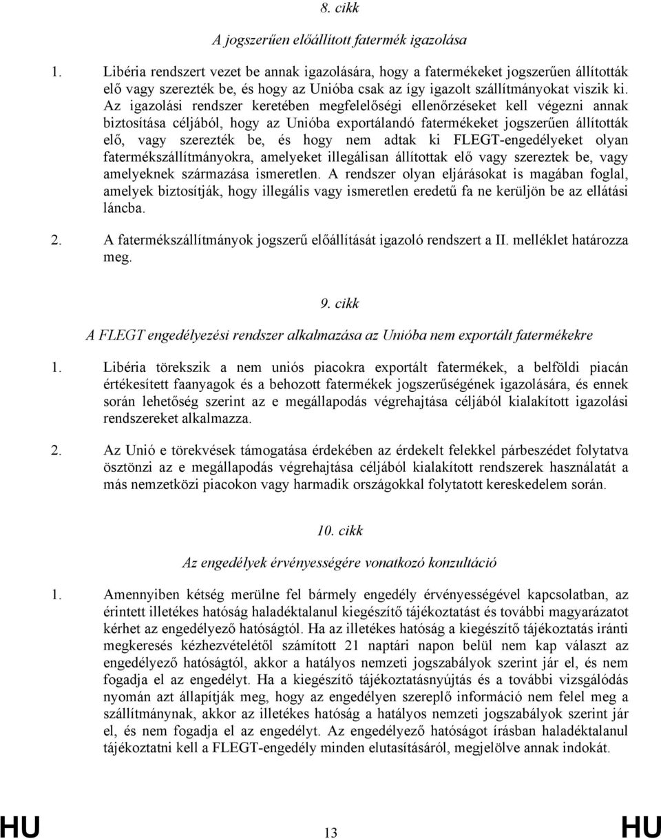 Az igazolási rendszer keretében megfelelőségi ellenőrzéseket kell végezni annak biztosítása céljából, hogy az Unióba exportálandó fatermékeket jogszerűen állították elő, vagy szerezték be, és hogy