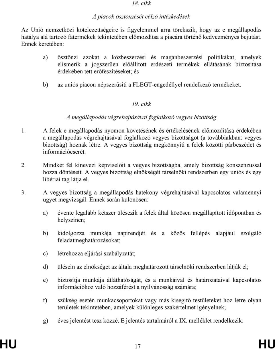 Ennek keretében: a) ösztönzi azokat a közbeszerzési és magánbeszerzési politikákat, amelyek elismerik a jogszerűen előállított erdészeti termékek ellátásának biztosítása érdekében tett