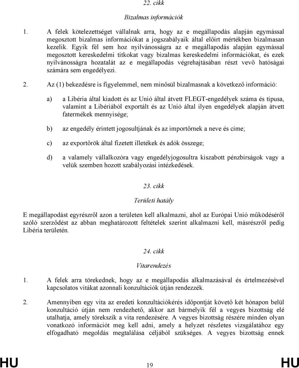 Egyik fél sem hoz nyilvánosságra az e megállapodás alapján egymással megosztott kereskedelmi titkokat vagy bizalmas kereskedelmi információkat, és ezek nyilvánosságra hozatalát az e megállapodás