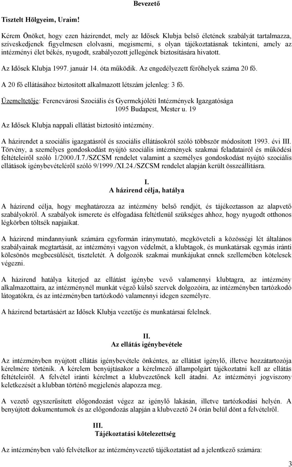 intézményi élet békés, nyugodt, szabályozott jellegének biztosítására hivatott. Az Idősek Klubja 1997. január 14. óta működik. Az engedélyezett férőhelyek száma 20 fő.