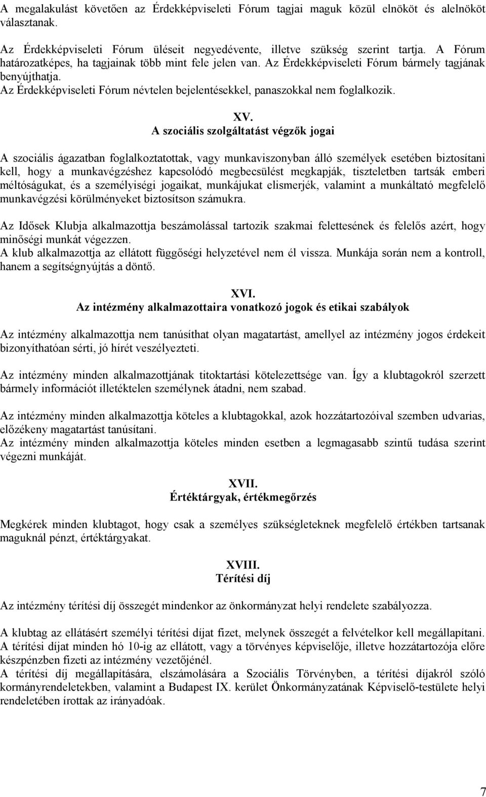 XV. A szociális szolgáltatást végzők jogai A szociális ágazatban foglalkoztatottak, vagy munkaviszonyban álló személyek esetében biztosítani kell, hogy a munkavégzéshez kapcsolódó megbecsülést