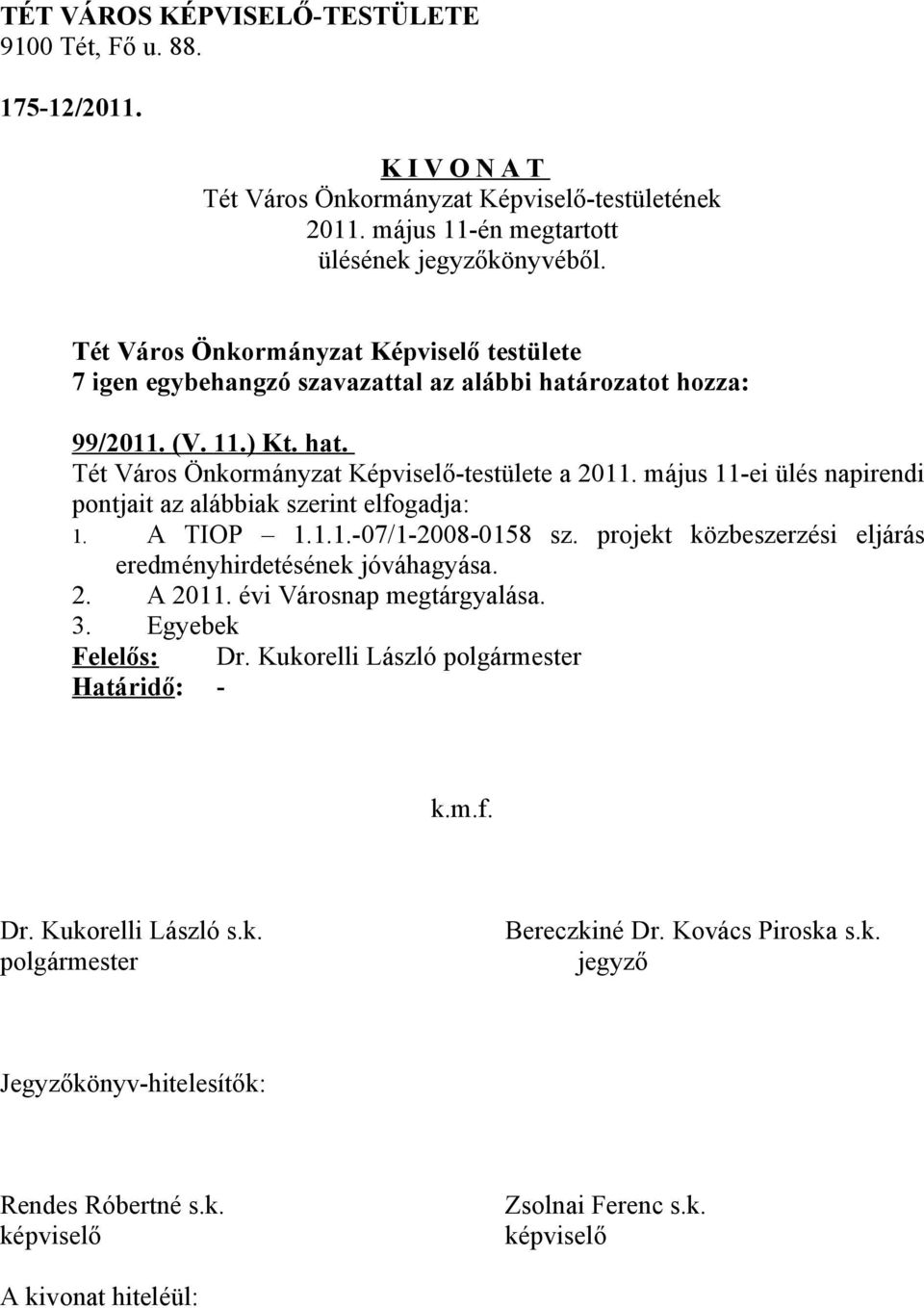 május 11-ei ülés napirendi pontjait az alábbiak szerint elfogadja: 1. A TIOP 1.1.1.-07/1-2008-0158 sz.