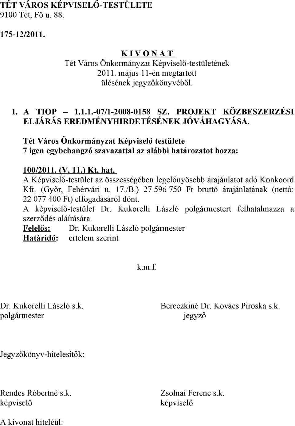A Képviselő-testület az összességében legelőnyösebb árajánlatot adó Konkoord Kft. (Győr, Fehérvári u. 17./B.