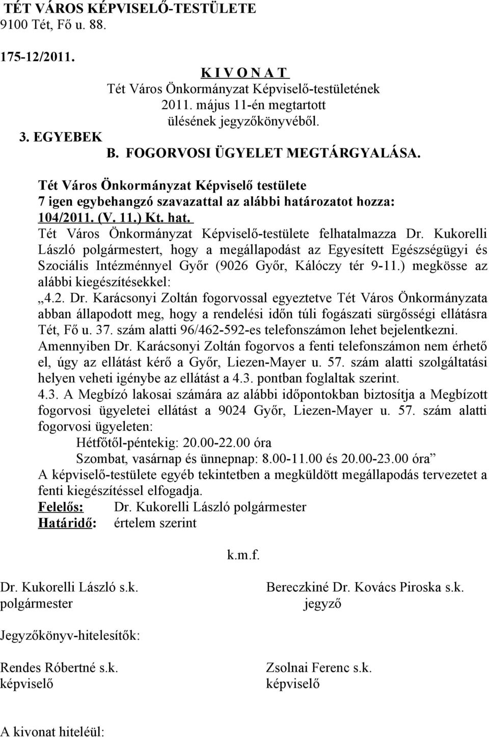 Karácsonyi Zoltán fogorvossal egyeztetve Tét Város Önkormányzata abban állapodott meg, hogy a rendelési időn túli fogászati sürgősségi ellátásra Tét, Fő u. 37.