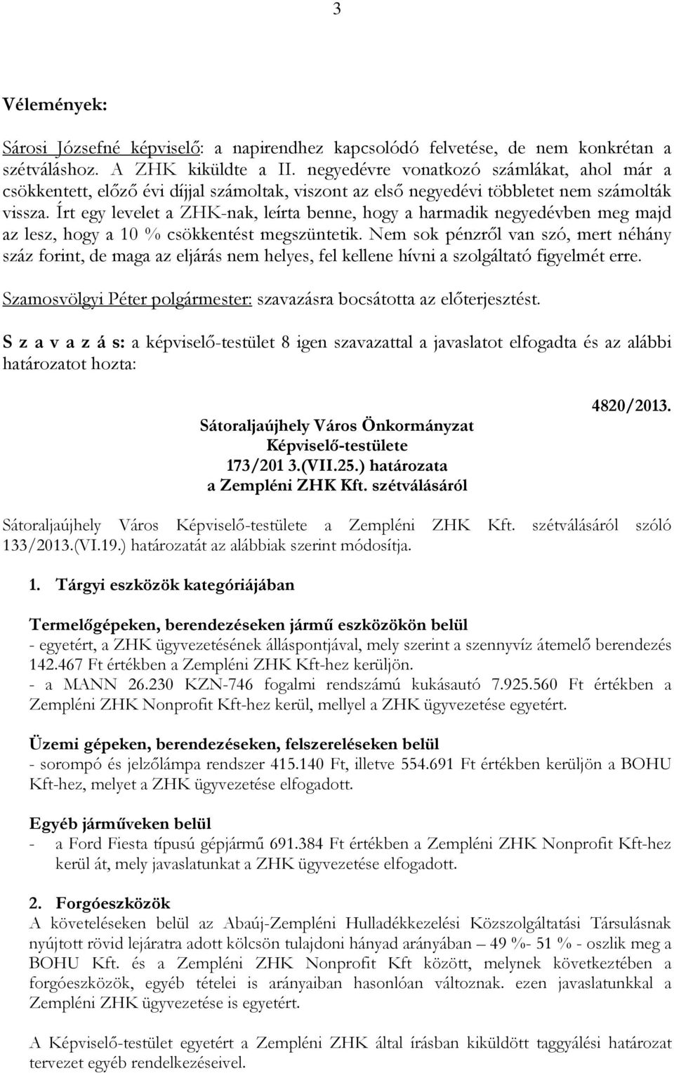 Írt egy levelet a ZHK-nak, leírta benne, hogy a harmadik negyedévben meg majd az lesz, hogy a 10 % csökkentést megszüntetik.