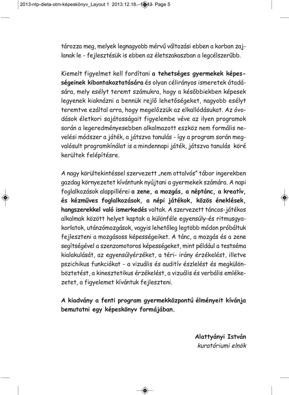 kiaknázni a bennük rejlő lehetőségeket, nagyobb esélyt teremtve ezáltal arra, hogy megelőzzük az elkallódásukat.