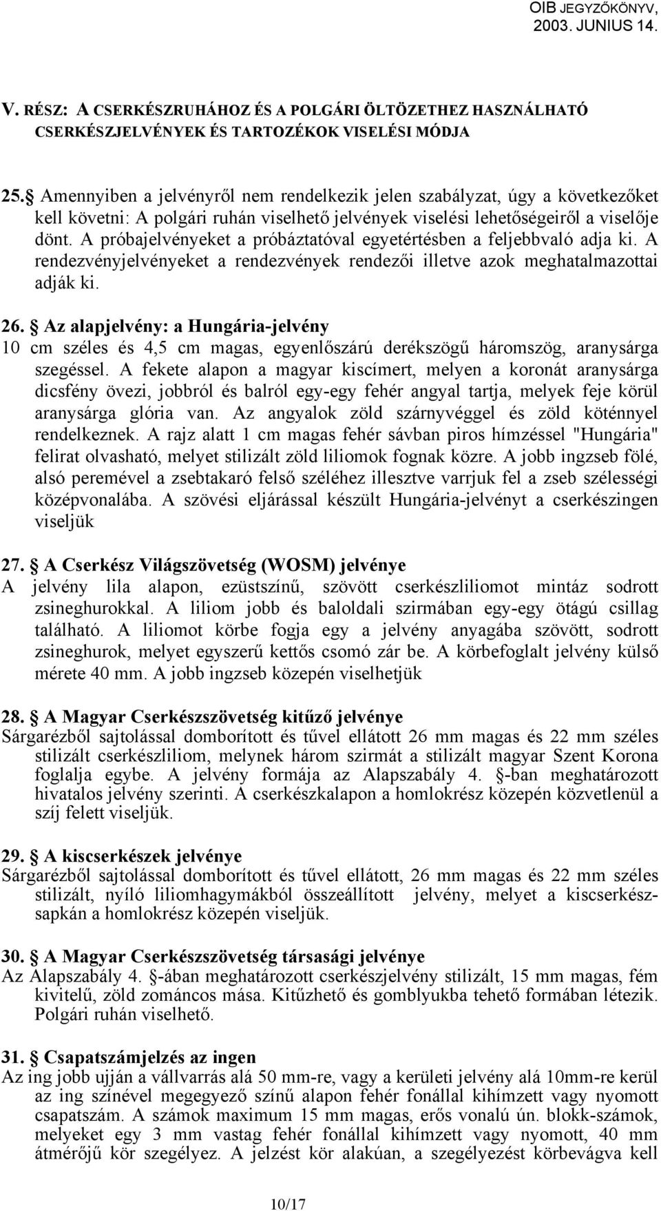 A próbajelvényeket a próbáztatóval egyetértésben a feljebbvaló adja ki. A rendezvényjelvényeket a rendezvények rendezői illetve azok meghatalmazottai adják ki. 26.