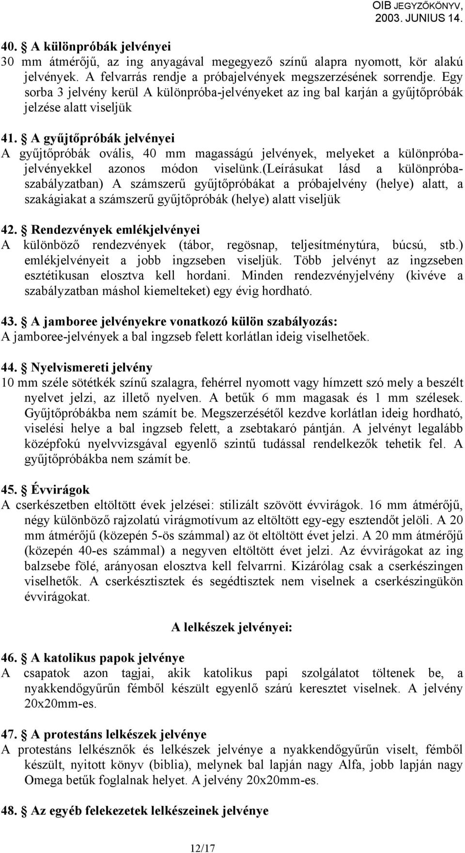 A gyűjtőpróbák jelvényei A gyűjtőpróbák ovális, 40 mm magasságú jelvények, melyeket a különpróbajelvényekkel azonos módon viselünk.