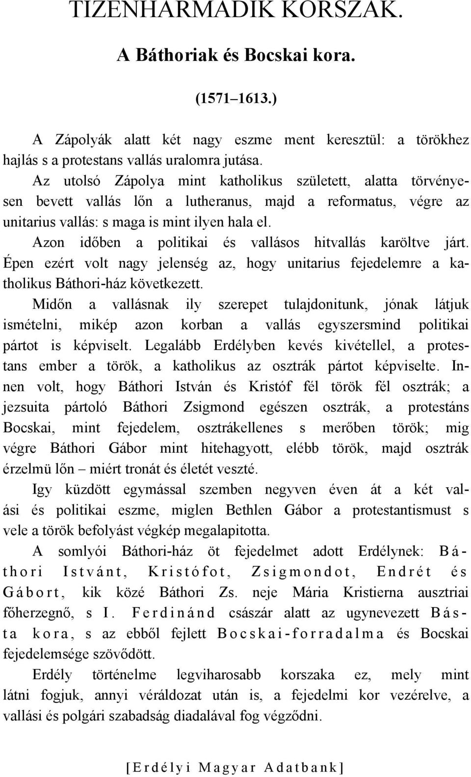 Azon időben a politikai és vallásos hitvallás karöltve járt. Épen ezért volt nagy jelenség az, hogy unitarius fejedelemre a katholikus Báthori-ház következett.