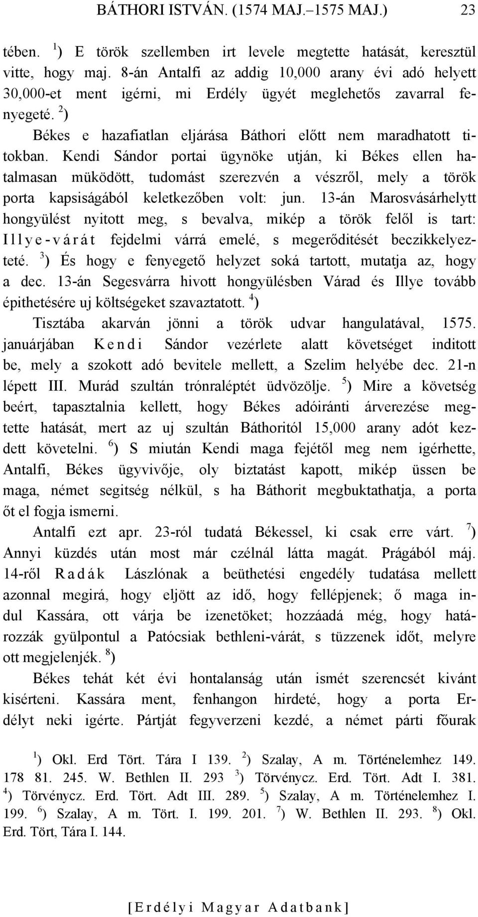 Kendi Sándor portai ügynöke utján, ki Békes ellen hatalmasan müködött, tudomást szerezvén a vészről, mely a török porta kapsiságából keletkezőben volt: jun.