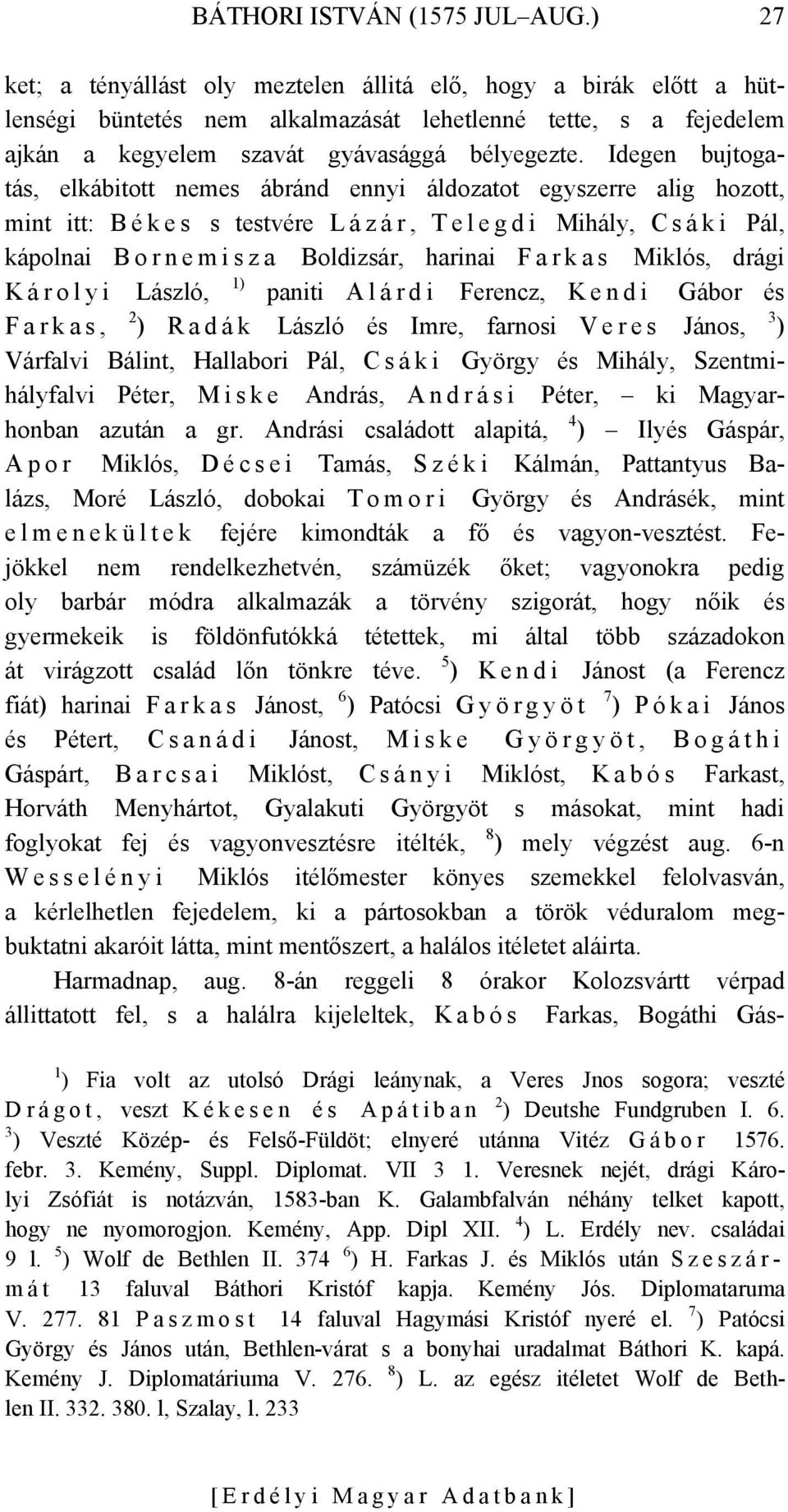 Idegen bujtogatás, elkábitott nemes ábránd ennyi áldozatot egyszerre alig hozott, mint itt: B é k e s s testvére L á z á r, T e l e g d i Mihály, C s á k i Pál, kápolnai B o r n e m i s z a