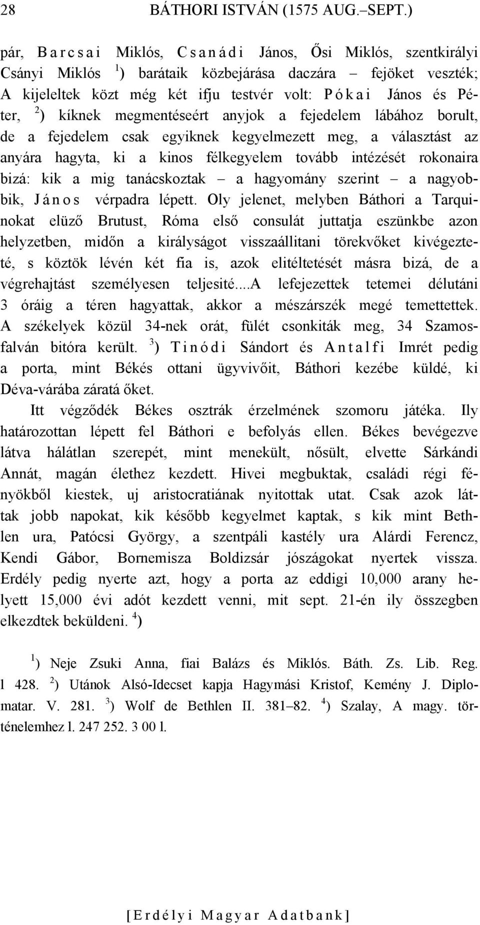 és Péter, 2 ) kíknek megmentéseért anyjok a fejedelem lábához borult, de a fejedelem csak egyiknek kegyelmezett meg, a választást az anyára hagyta, ki a kinos félkegyelem tovább intézését rokonaira