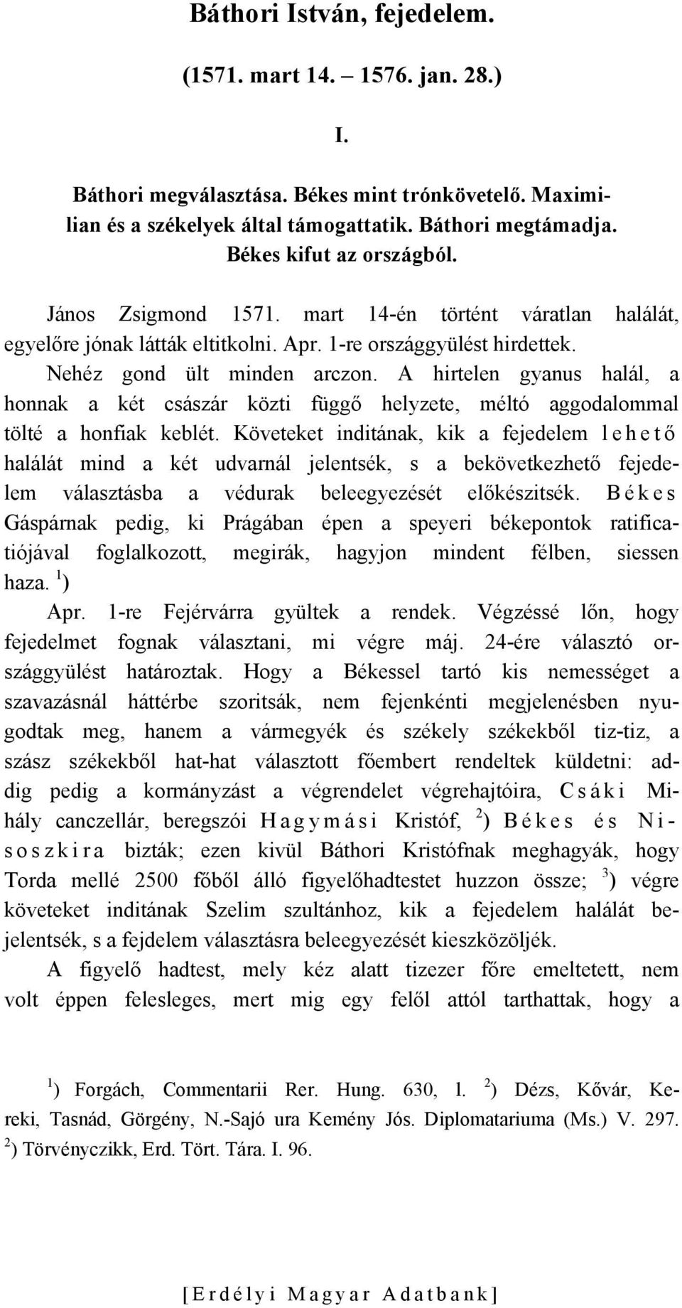 A hirtelen gyanus halál, a honnak a két császár közti függő helyzete, méltó aggodalommal tölté a honfiak keblét.