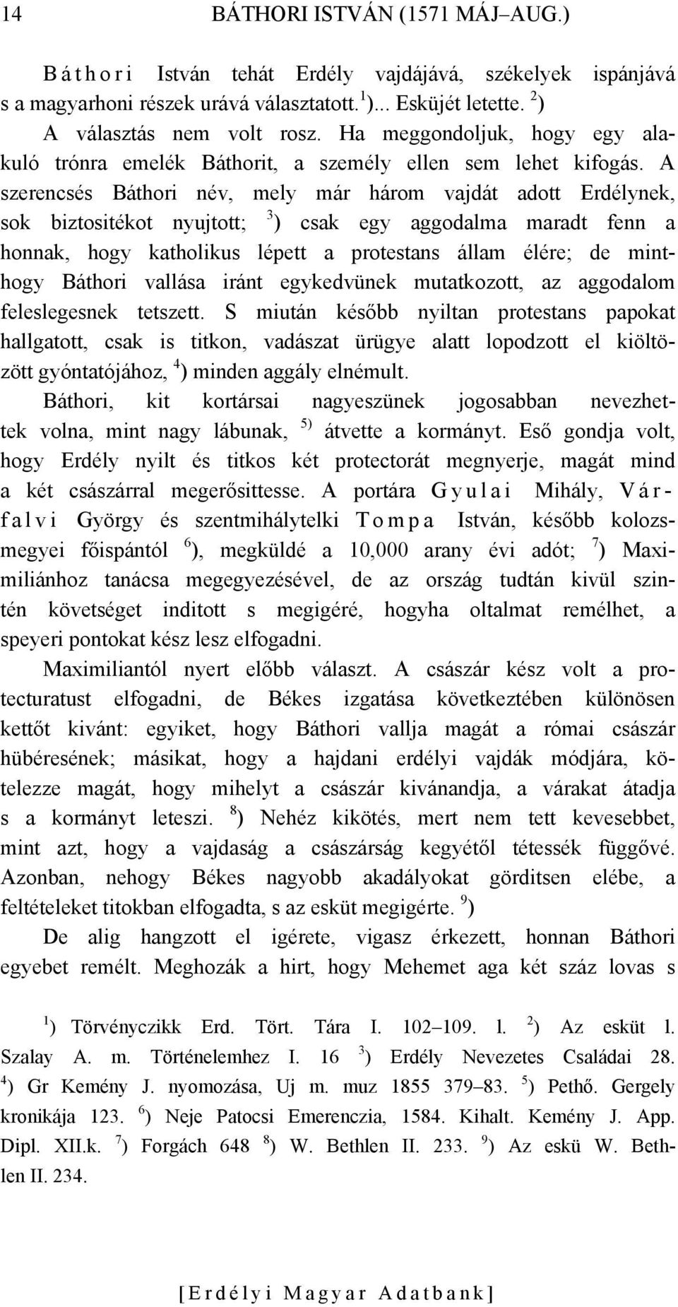 A szerencsés Báthori név, mely már három vajdát adott Erdélynek, sok biztositékot nyujtott; 3 ) csak egy aggodalma maradt fenn a honnak, hogy katholikus lépett a protestans állam élére; de minthogy