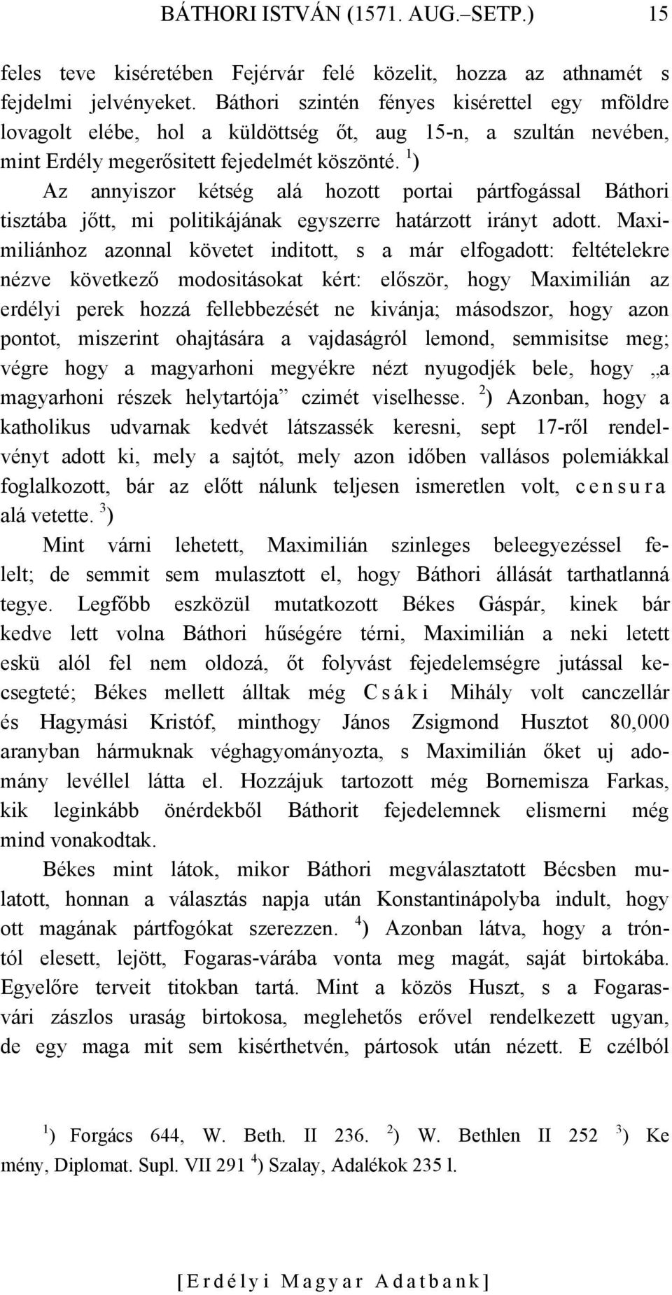 1 ) Az annyiszor kétség alá hozott portai pártfogással Báthori tisztába jőtt, mi politikájának egyszerre határzott irányt adott.