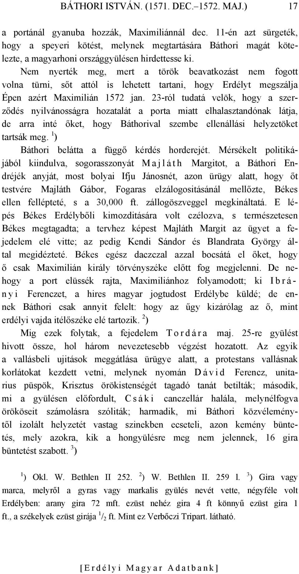 Nem nyerték meg, mert a török beavatkozást nem fogott volna türni, sőt attól is lehetett tartani, hogy Erdélyt megszálja Épen azért Maximilián 1572 jan.