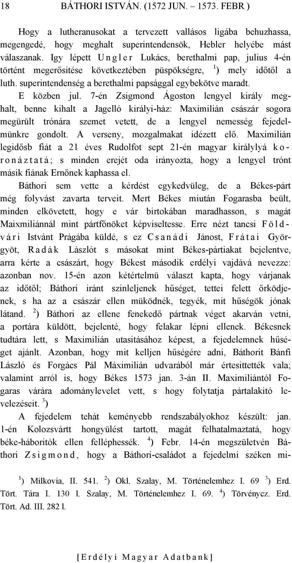 E közben jul. 7-én Zsigmond Ágoston lengyel király meghalt, benne kihalt a Jagelló királyi-ház: Maximilián császár sogora megürült trónára szemet vetett, de a lengyel nemesség fejedelmünkre gondolt.