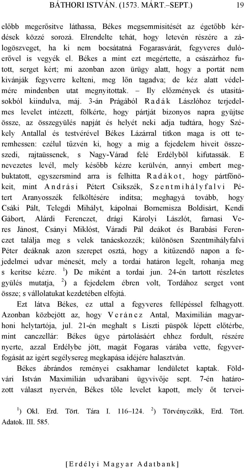 Békes a mint ezt megértette, a császárhoz futott, serget kért; mi azonban azon ürügy alatt, hogy a portát nem kivánják fegyverre kelteni, meg lőn tagadva; de kéz alatt védelmére mindenben utat