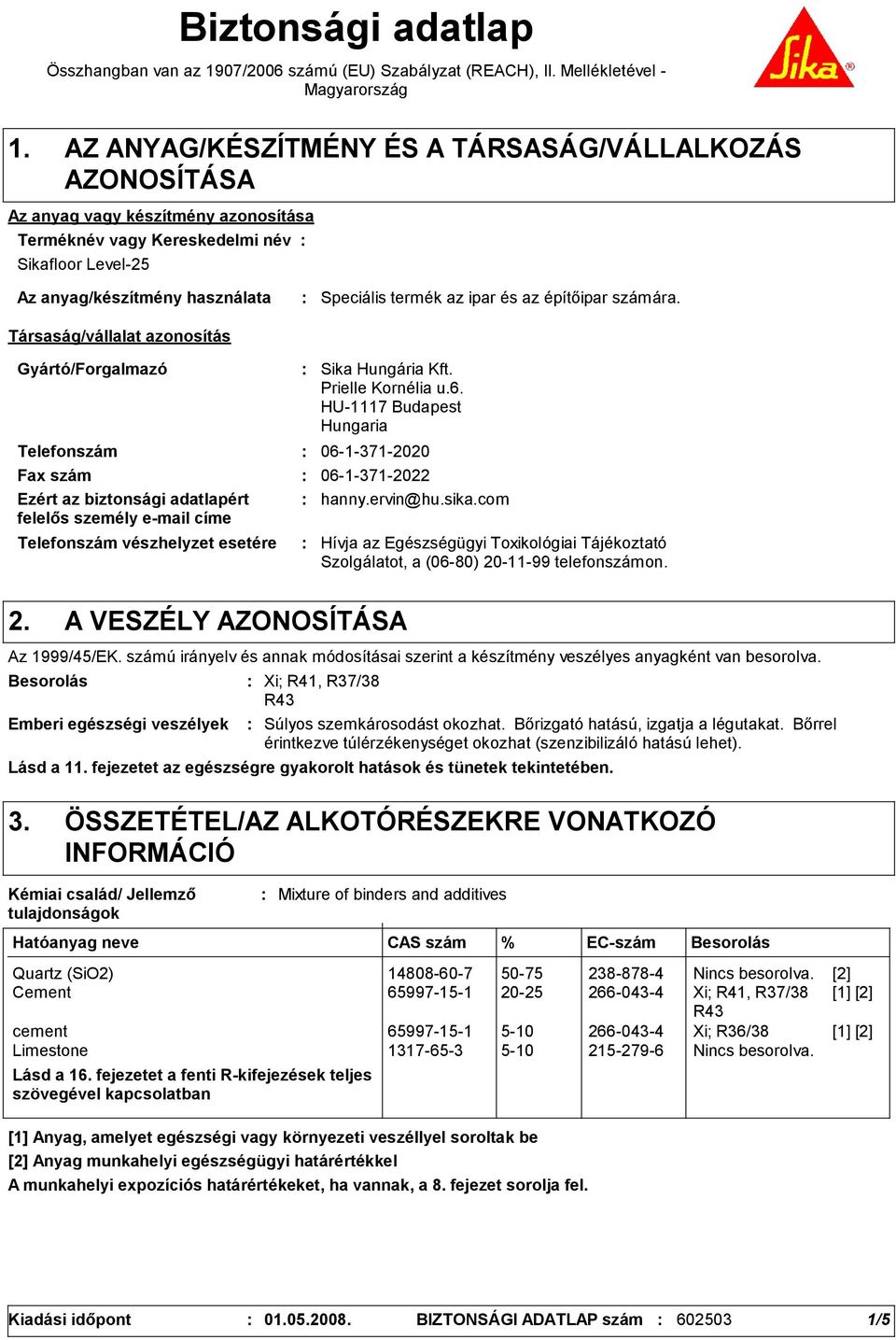 azonosítás Speciális termék az ipar és az építőipar számára. Gyártó/Forgalmazó Telefonszám Telefonszám vészhelyzet esetére Sika Hungária Kft. Prielle Kornélia u.6.