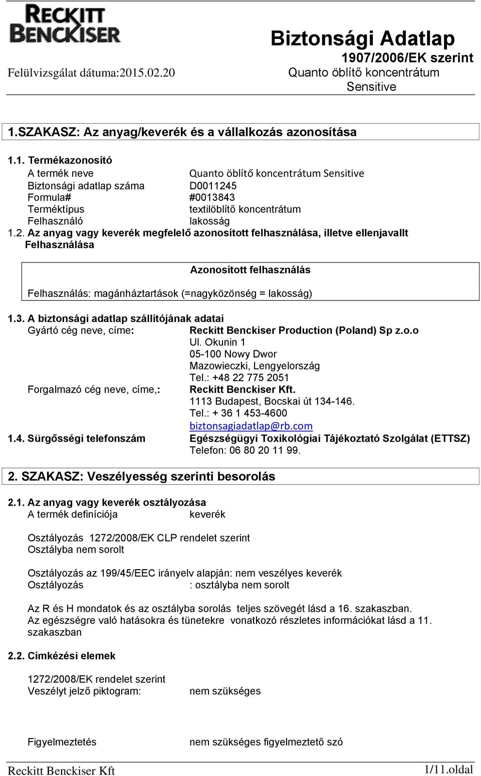 A biztonsági adatlap szállítójának adatai Gyártó cég neve, címe: Reckitt Benckiser Production (Poland) Sp z.o.o Ul. Okunin 1 05-100 Nowy Dwor Mazowieczki, Lengyelország Tel.