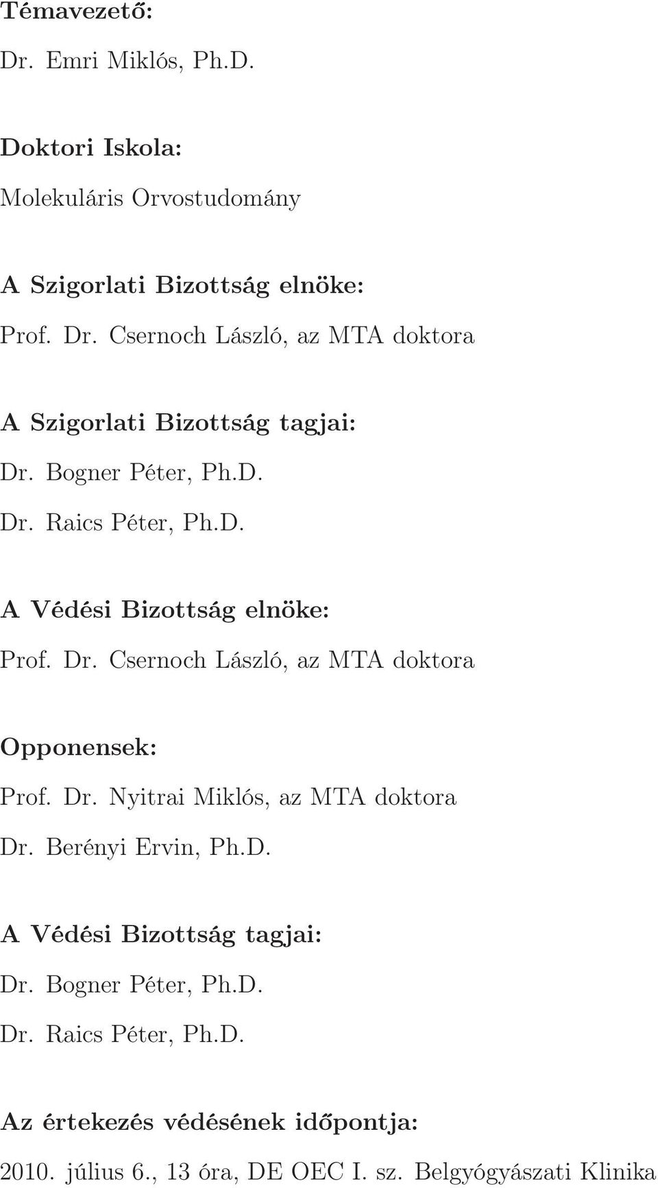 Berényi Ervin, Ph.D. A Védési Bizottság tagjai: Dr. Bogner Péter, Ph.D. Dr. Raics Péter, Ph.D. Az értekezés védésének időpontja: 2010.