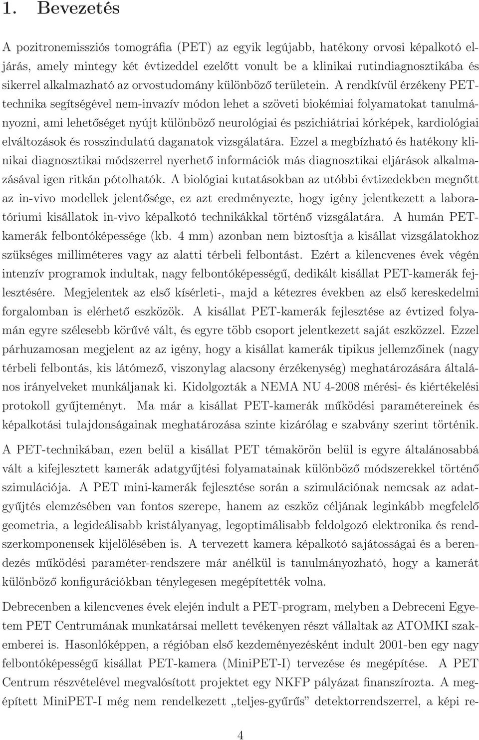 A rendkívül érzékeny PETtechnika segítségével nem-invazív módon lehet a szöveti biokémiai folyamatokat tanulmányozni, ami lehetőséget nyújt különböző neurológiai és pszichiátriai kórképek,