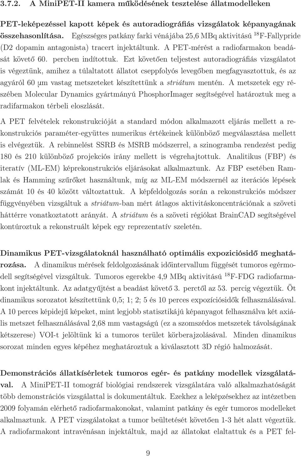 Ezt követően teljestest autoradiográfiás vizsgálatot is végeztünk, amihez a túlaltatott állatot cseppfolyós levegőben megfagyasztottuk, és az agyáról 60 mm vastag metszeteket készítettünk a striátum