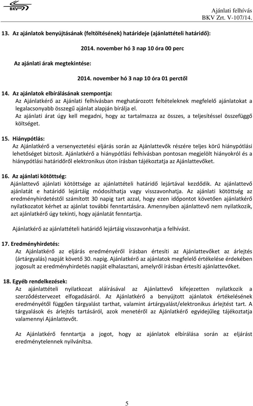 Az ajánlatok elbírálásának szempontja: Az Ajánlatkérő az Ajánlati felhívásban meghatározott feltételeknek megfelelő ajánlatokat a legalacsonyabb összegű ajánlat alapján bírálja el.