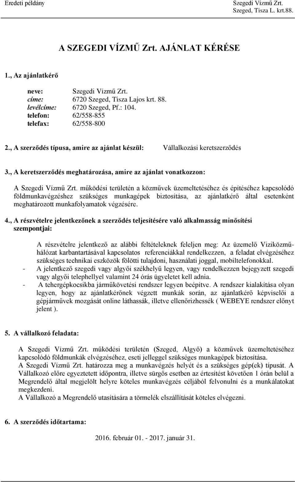 , A keretszerződés meghatározása, amire az ajánlat vonatkozzon: A működési területén a közművek üzemeltetéséhez és építéséhez kapcsolódó földmunkavégzéshez szükséges munkagépek biztosítása, az