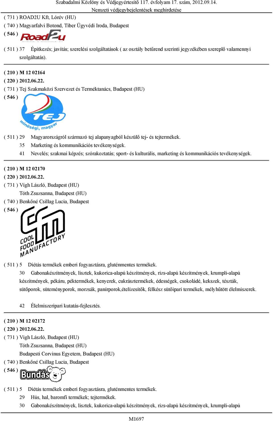 ) 2012.06.22. ( 731 ) Tej Szakmaközi Szervezet és Terméktanács, Budapest (HU) ( 511 ) 29 Magyarországról származó tej alapanyagból készülő tej- és tejtermékek.
