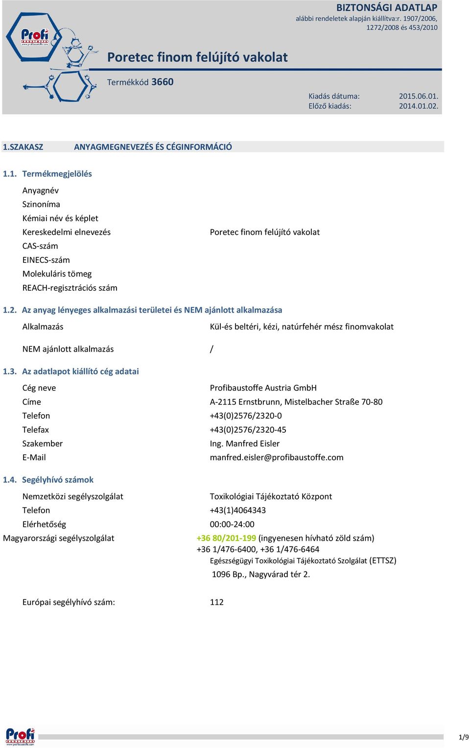 05 1.2. Az anyag lényeges alkalmazási területei és NEM ajánlott alkalmazása Alkalmazás Kül-és beltéri, kézi, natúrfehér mész finom NEM ajánlott alkalmazás 1.3.