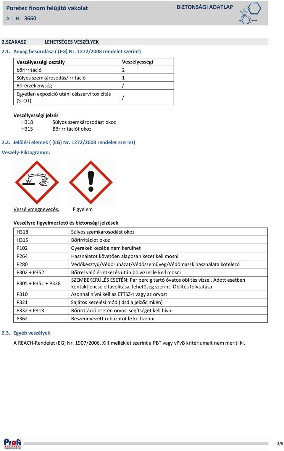 Veszélyességi jelzés H318 Súlyos szemkárosodást okoz H315 Bőrirritációt okoz 2.2. Jelölési elemek ( (EG) Nr.