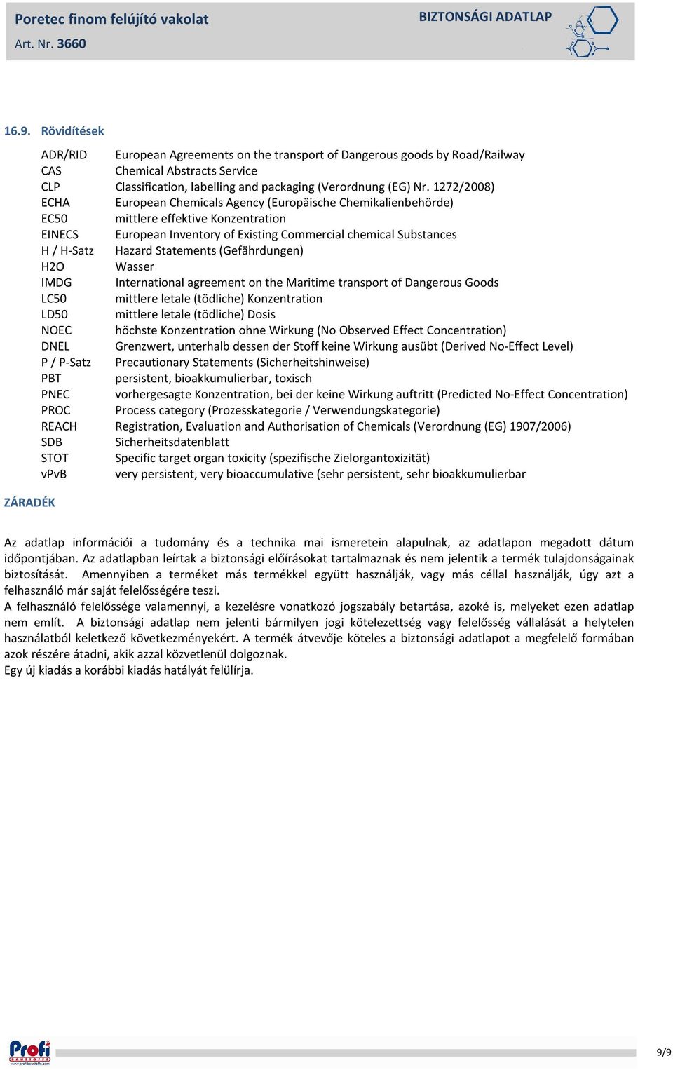 Statements (Gefährdungen) H2O Wasser IMDG International agreement on the Maritime transport of Dangerous Goods LC50 mittlere letale (tödliche) Konzentration LD50 mittlere letale (tödliche) Dosis NOEC