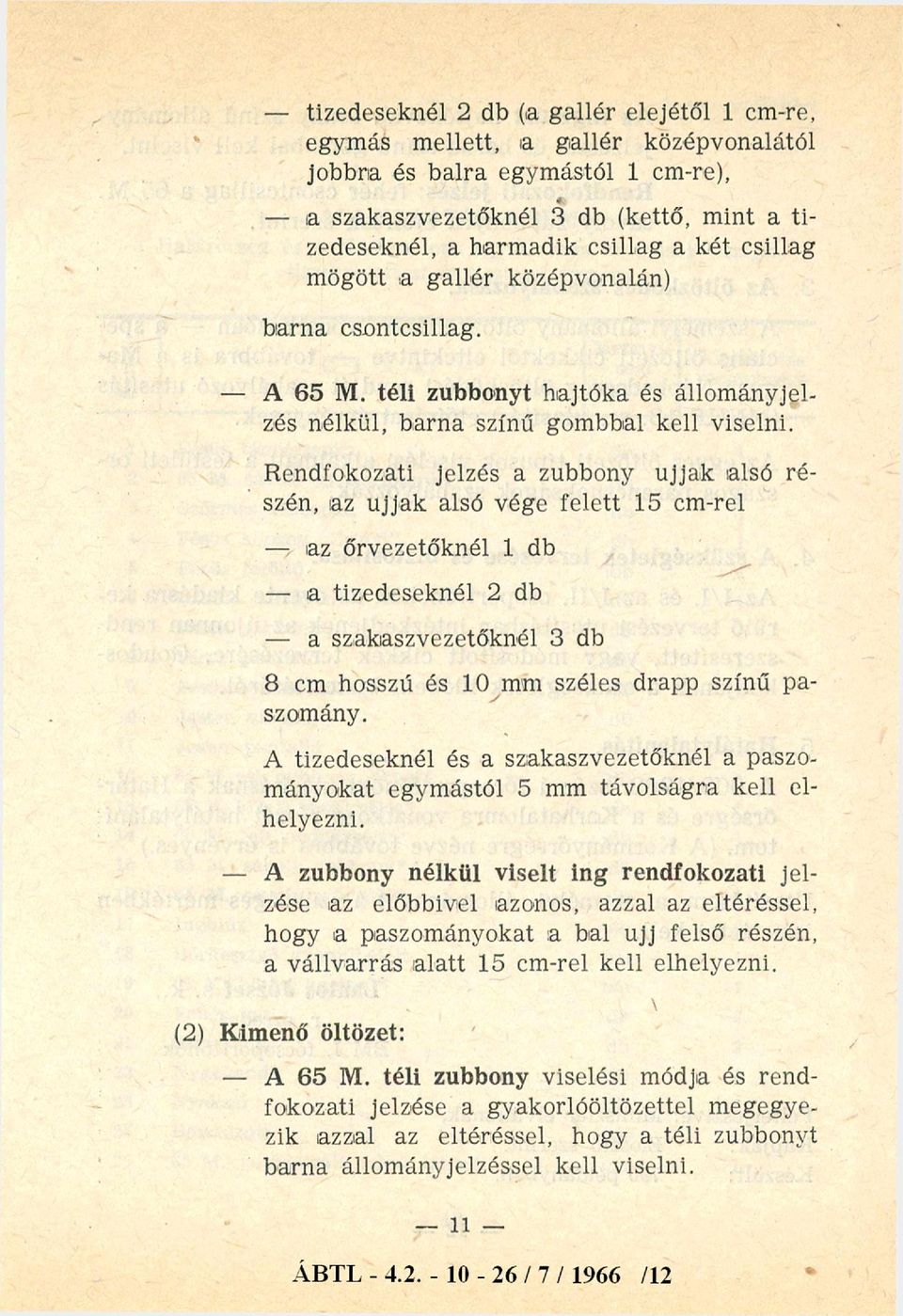 Rendfokozati jelzés a zubbony ujjak alsó részén, az ujjak alsó vége felett 15 cm-rel - az őrvezetőknél 1 db - a tizedeseknél 2 db - a szakaszvezetőknél 3 db 8 cm hosszú és 10 mm széles drapp színű