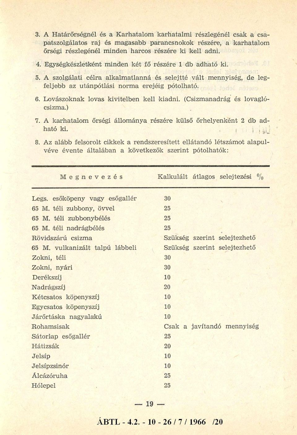 Lovászoknak lovas kivitelben kell kiadni. (Csizmanadrág és lovaglócsizma.) 7. A karhatalom őrségi állománya részére külső őrhelyenként 2 db adható ki. 8.