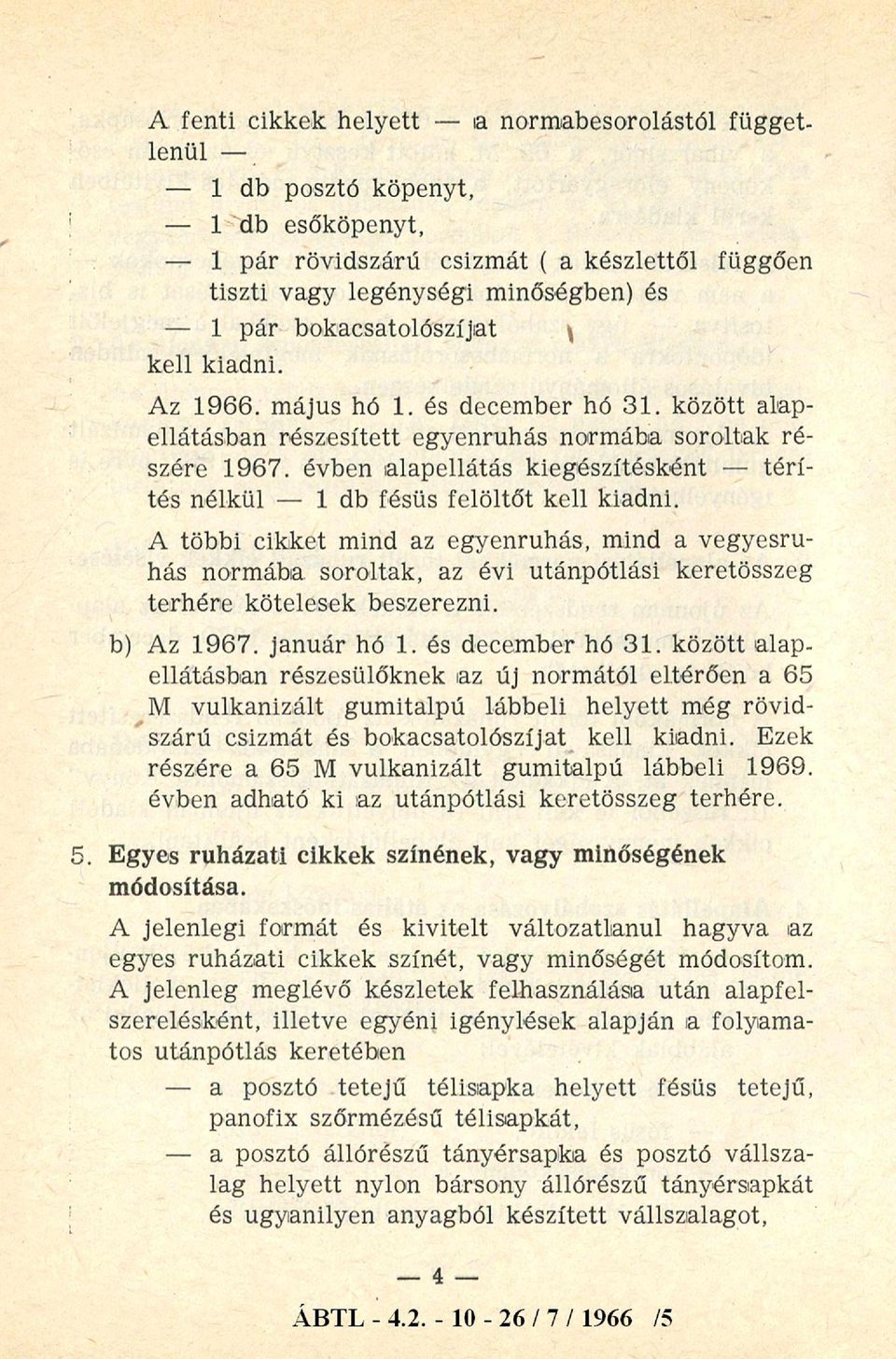 évben alapellátás kiegészítésként - té rítés nélkül - 1 db fésűs felöltőt kell kiadni.