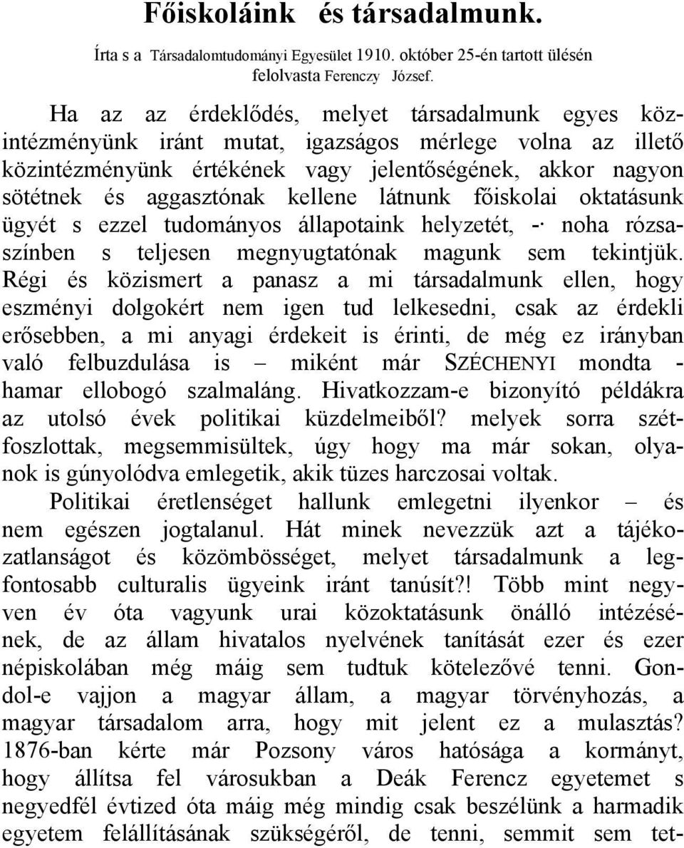 kellene látnunk főiskolai oktatásunk ügyét s ezzel tudományos állapotaink helyzetét, - noha rózsaszínben s teljesen megnyugtatónak magunk sem tekintjük.