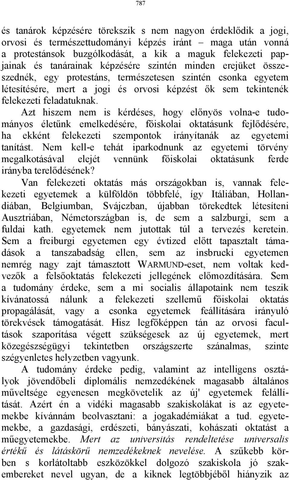 Azt hiszem nem is kérdéses, hogy előnyös volna-e tudományos életűnk emelkedésére, főiskolai oktatásunk fejlődésére, ha ekként felekezeti szempontok irányítanák az egyetemi tanítást.