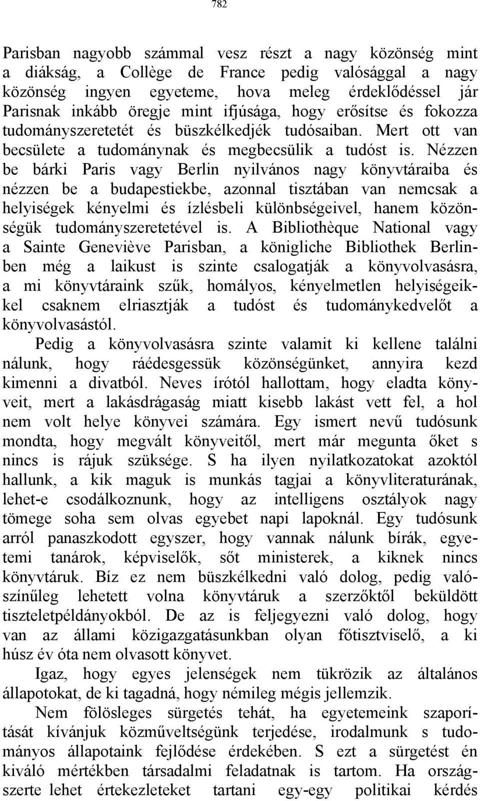 Nézzen be bárki Paris vagy Berlin nyilvános nagy könyvtáraiba és nézzen be a budapestiekbe, azonnal tisztában van nemcsak a helyiségek kényelmi és ízlésbeli különbségeivel, hanem közönségük