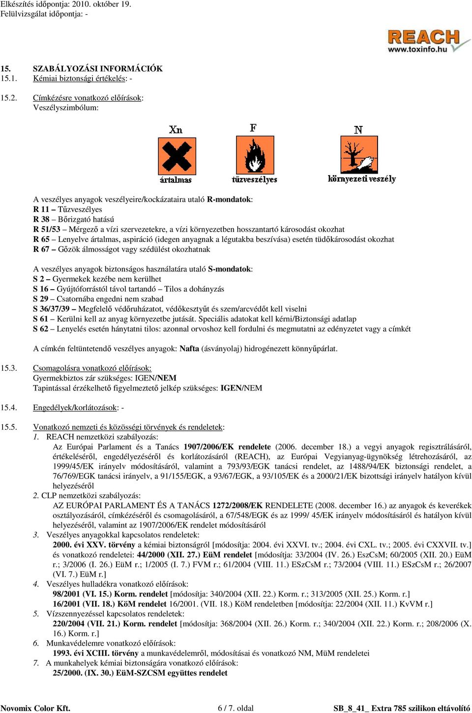 környezetben hosszantartó károsodást okozhat R 65 Lenyelve ártalmas, aspiráció (idegen anyagnak a légutakba beszívása) esetén tüdıkárosodást okozhat R Gızök álmosságot vagy szédülést okozhatnak A