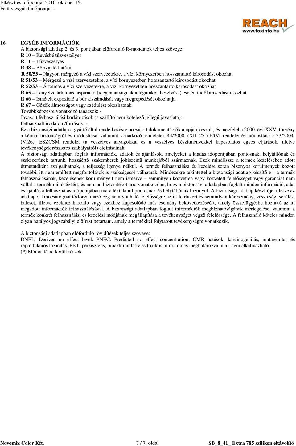 károsodást okozhat R 51/53 Mérgezı a vízi szervezetekre, a vízi környezetben hosszantartó károsodást okozhat R 52/53 Ártalmas a vízi szervezetekre, a vízi környezetben hosszantartó károsodást okozhat