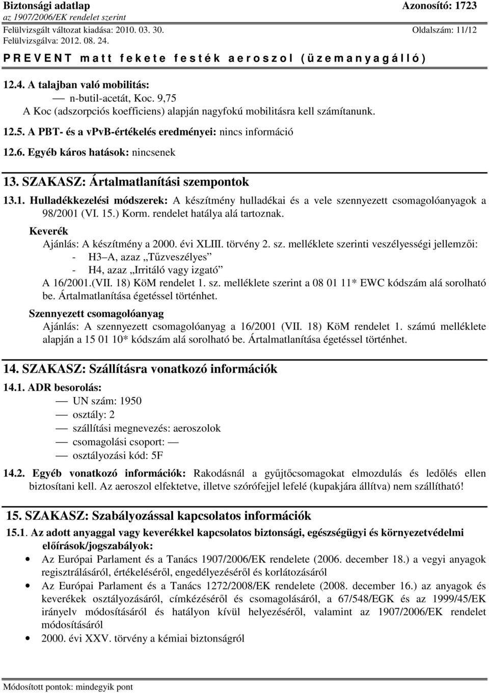 15.) Korm. rendelet hatálya alá tartoznak. Keverék Ajánlás: A készítmény a 2000. évi XLIII. törvény 2. sz.