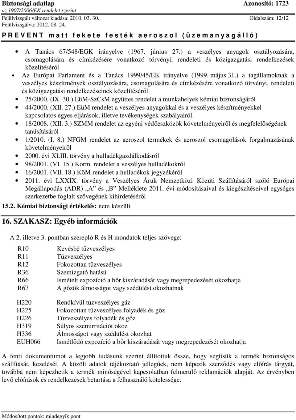 (1999. május 31.) a tagállamoknak a veszélyes készítmények osztályozására, csomagolására és címkézésére vonatkozó törvényi, rendeleti és közigazgatási rendelkezéseinek közelítésérıl 25/2000. (IX. 30.