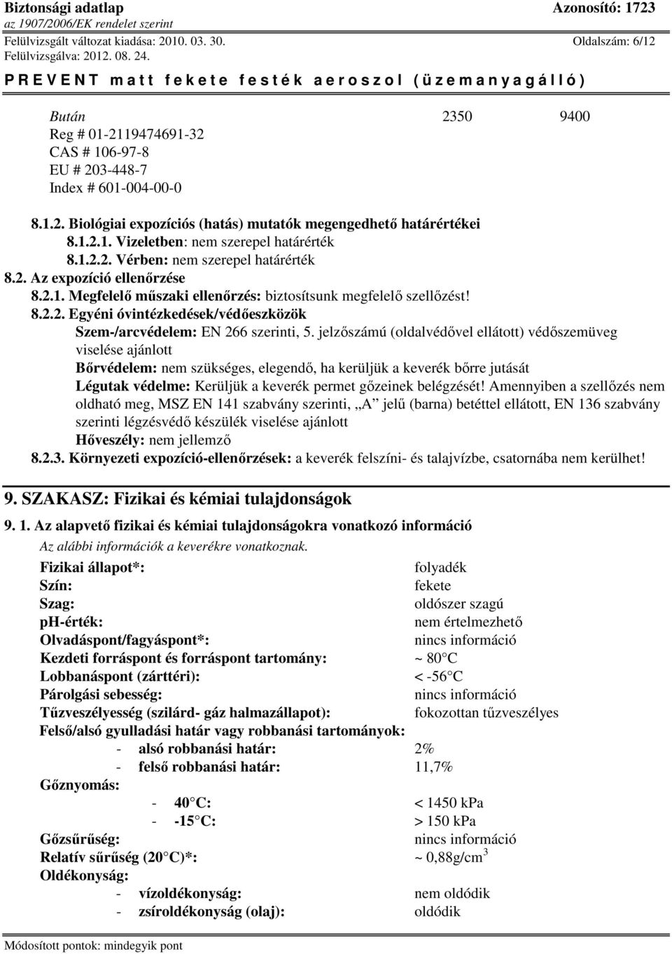 jelzıszámú (oldalvédıvel ellátott) védıszemüveg viselése ajánlott Bırvédelem: nem szükséges, elegendı, ha kerüljük a keverék bırre jutását Légutak védelme: Kerüljük a keverék permet gızeinek